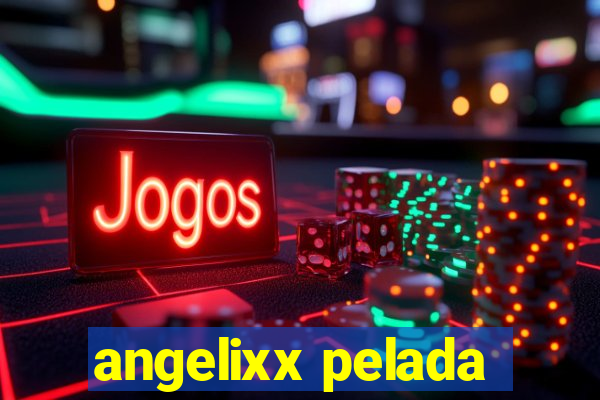 angelixx pelada